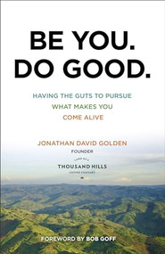 Be You. Do Good. (Having the Guts to Pursue What Makes You Come Alive) by Jonathan David Golden, Bob Goff, 9780801018770