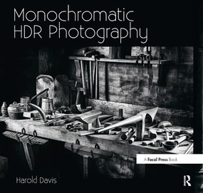 Monochromatic HDR Photography: Shooting and Processing Black & White High Dynamic Range Photos by Harold Davis, 9780415831451