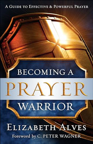 Becoming a Prayer Warrior by Elizabeth Alves, C. Peter Wagner, 9780800797973