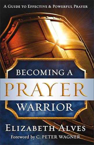 Becoming a Prayer Warrior by Elizabeth Alves, C. Peter Wagner, 9780800797973