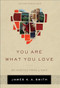 You Are What You Love (The Spiritual Power of Habit) by James K. A. Smith, 9781587433801