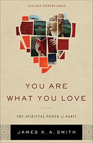 You Are What You Love (The Spiritual Power of Habit) by James K. A. Smith, 9781587433801