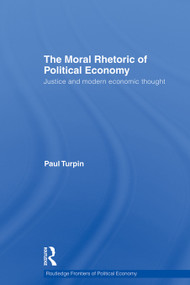 The Moral Rhetoric of Political Economy (Justice and Modern Economic Thought) by Paul Turpin, 9780415747431