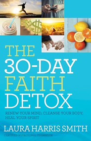 The 30-Day Faith Detox (Renew Your Mind, Cleanse Your Body, Heal Your Spirit) by Laura Harris Smith, 9780800797874