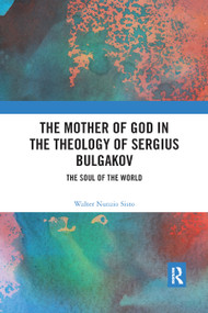 The Mother of God in the Theology of Sergius Bulgakov (The Soul Of The World) - 9780367880514 by Walter Nunzio Sisto, 9780367880514