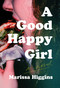 A Good Happy Girl (A Novel) by Marissa Higgins, 9781646221974