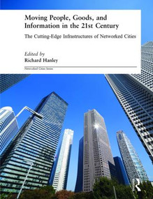 Moving People, Goods and Information in the 21st Century (The Cutting-Edge Infrastructures of Networked Cities) by Richard Hanley, 9780415281218