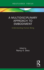 A Multidisciplinary Approach to Embodiment (Understanding Human Being) by Nancy K Dess, 9780367370275