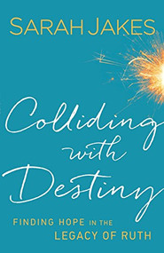 Colliding With Destiny (Finding Hope in the Legacy of Ruth) by Sarah Jakes, 9780764217999