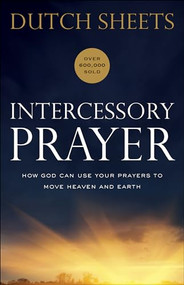 Intercessory Prayer (How God Can Use Your Prayers to Move Heaven and Earth) by Dutch Sheets, C. Peter Wagner, 9780764217876