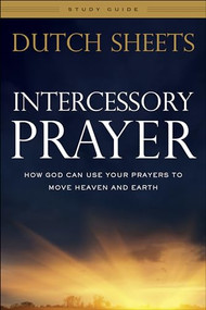 Intercessory Prayer Study Guide (How God Can Use Your Prayers to Move Heaven and Earth) by Dutch Sheets, 9780764217883