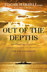 Out of the Depths (An Unforgettable WWII Story of Survival, Courage, and the Sinking of the USS Indianapolis) by Edgar Harrell USMC, David Harrell, Lt. Col. Oliver L. North, 9780764217647