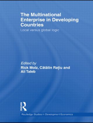 The Multinational Enterprise in Developing Countries (Local versus Global Logic) by Rick Molz, Catalin Ratiu, Ali Taleb, 9780415492522