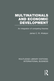 Multinationals and Economic Development (RLE International Business) (An Integration of Competing Theories) by James Ahiakpor, 9780415751926
