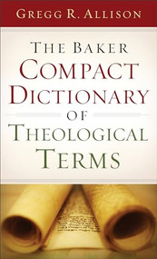 The Baker Compact Dictionary of Theological Terms by Gregg R. Allison, 9780801015762