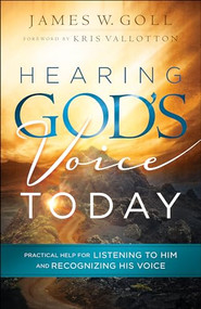 Hearing God's Voice Today (Practical Help for Listening to Him and Recognizing His Voice) by James W. Goll, Kris Vallotton, 9780800798130