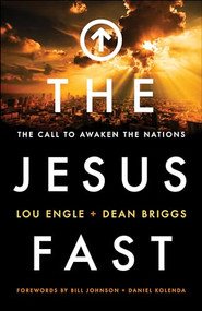 The Jesus Fast (The Call to Awaken the Nations) by Lou Engle, Dean Briggs, Bill Johnson, Daniel Kolenda, 9780800797928