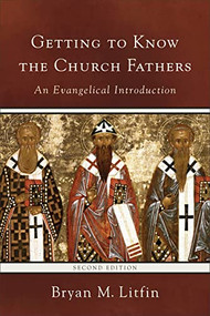 Getting to Know the Church Fathers (An Evangelical Introduction) by Bryan M. Litfin, 9780801097249