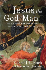 Jesus the God-Man (The Unity and Diversity of the Gospel Portrayals) by Darrell L. Bock, Benjamin I. Simpson, 9780801097782