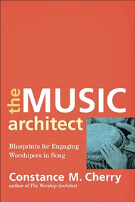 The Music Architect (Blueprints for Engaging Worshipers in Song) by Constance M. Cherry, 9780801099687