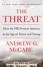 The Threat (How the FBI Protects America in the Age of Terror and Trump) by Andrew G. McCabe, 9781250207586