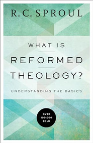 What Is Reformed Theology? (Understanding the Basics) by R. C. Sproul, 9780801018466