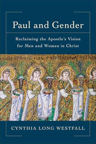 Paul and Gender (Reclaiming the Apostle's Vision for Men and Women in Christ) by Cynthia Long Westfall, 9780801097942