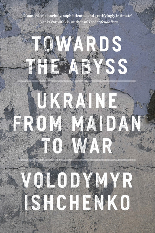 Towards the Abyss (Ukraine from Maidan to War) by Volodymyr Ishchenko, 9781804295540