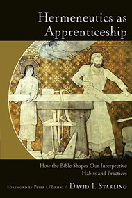 Hermeneutics as Apprenticeship (How the Bible Shapes Our Interpretive Habits and Practices) by David I. Starling, Peter T. O'Brien, 9780801049392