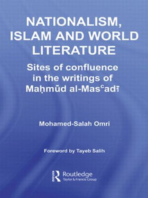 Nationalism, Islam and World Literature (Sites of Confluence in the Writings of Mahmud Al-Mas'adi) by Mohamed-Salah Omri, 9780415597067