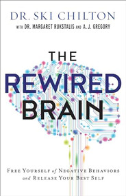 The ReWired Brain (Free Yourself of Negative Behaviors and Release Your Best Self) by Dr. Ski Chilton, Dr. Margaret Rukstalis, A. J. Gregory, 9780801019463