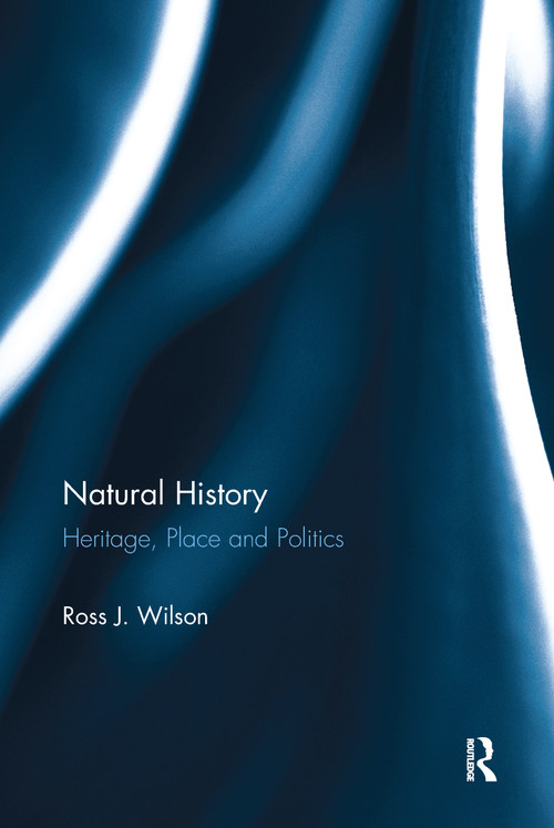 Natural History (Heritage, Place and Politics) by Ross J. Wilson, 9780367244125