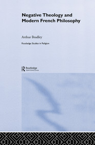Negative Theology and Modern French Philosophy by Arthur Bradley, 9780415758772