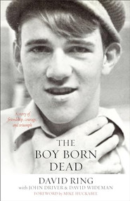 The Boy Born Dead (A Story of Friendship, Courage, and Triumph) by David Ring, John Driver, David Wideman, Mike Huckabee, 9780801019456