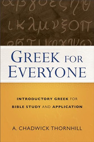 Greek for Everyone (Introductory Greek for Bible Study and Application) by A. Chadwick Thornhill, 9780801018916