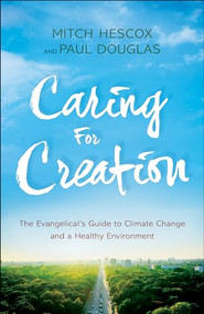 Caring for Creation (The Evangelical's Guide to Climate Change and a Healthy Environment) by Paul Douglas, Mitch Hescox, 9780764218651