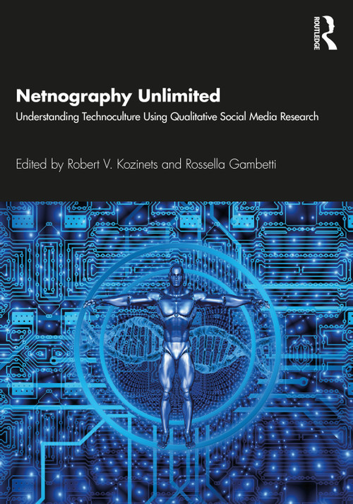 Netnography Unlimited (Understanding Technoculture using Qualitative Social Media Research) by Robert V. Kozinets, Rossella Gambetti, 9780367425654