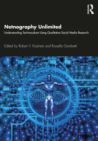 Netnography Unlimited (Understanding Technoculture using Qualitative Social Media Research) by Robert V. Kozinets, Rossella Gambetti, 9780367425654