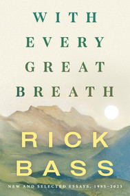 With Every Great Breath (New and Selected Essays, 1995-2023) by Rick Bass, 9781640096301