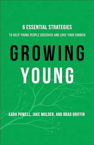 Growing Young (Six Essential Strategies to Help Young People Discover and Love Your Church) by Kara Powell, Jake Mulder, Brad Griffin, 9780801019258