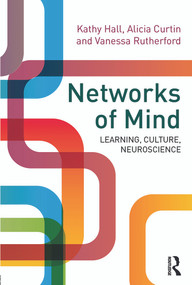 Networks of Mind: Learning, Culture, Neuroscience by Kathy Hall, Alicia Curtin, Vanessa Rutherford, 9780415683753