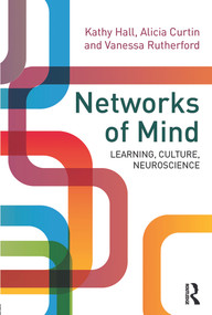 Networks of Mind: Learning, Culture, Neuroscience by Kathy Hall, Alicia Curtin, Vanessa Rutherford, 9780415683753