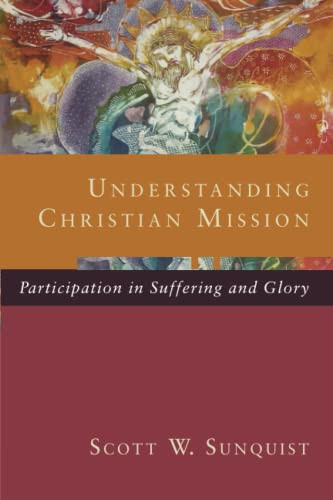 Understanding Christian Mission (Participation in Suffering and Glory) by Scott W. Sunquist, 9780801098413