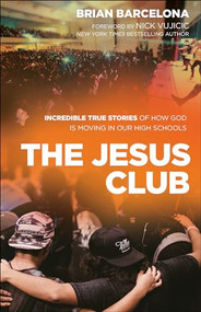The Jesus Club (Incredible True Stories of How God Is Moving in Our High Schools) by Brian Barcelona, Nick Vujicic, 9780800798192