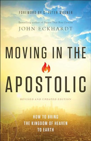 Moving in the Apostolic (How to Bring the Kingdom of Heaven to Earth) by John Eckhardt, C. Peter Wagner, 9780800798017