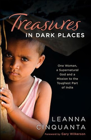 Treasures in Dark Places (One Woman, a Supernatural God and a Mission to the Toughest Part of India) by Leanna Cinquanta, Gary Wilkerson, 9780800798161