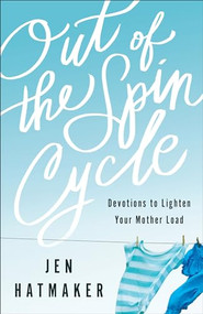 Out of the Spin Cycle (Devotions to Lighten Your Mother Load) by Jen Hatmaker, 9780800728137