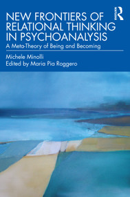 New Frontiers of Relational Thinking in Psychoanalysis (A Meta-Theory of Being and Becoming) by Michele Minolli, Maria Pia Roggero, 9780367705558