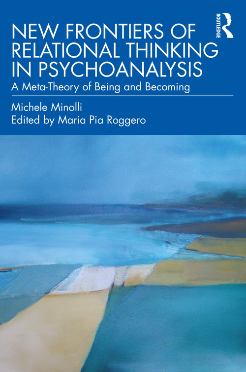 New Frontiers of Relational Thinking in Psychoanalysis (A Meta-Theory of Being and Becoming) by Michele Minolli, Maria Pia Roggero, 9780367705558