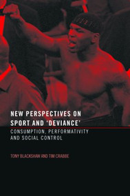 New Perspectives on Sport and 'Deviance' (Consumption, Peformativity and Social Control) by Tim Crabbe, Tony Blackshaw, 9780415288859